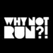 Why Not Run?!